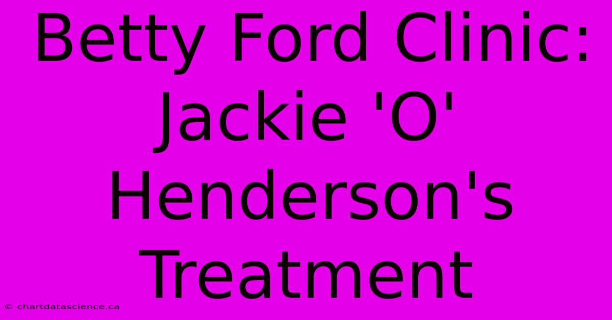 Betty Ford Clinic: Jackie 'O' Henderson's Treatment