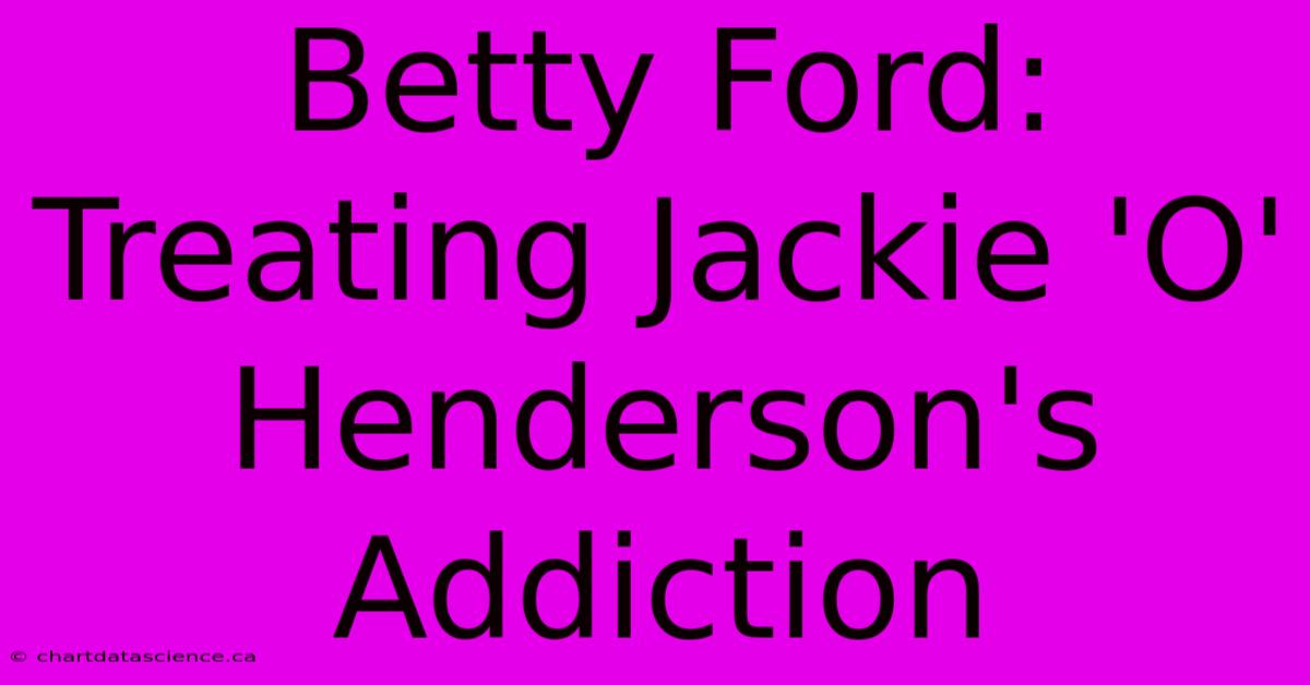 Betty Ford: Treating Jackie 'O' Henderson's Addiction