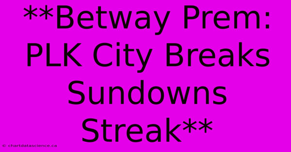 **Betway Prem: PLK City Breaks Sundowns Streak** 