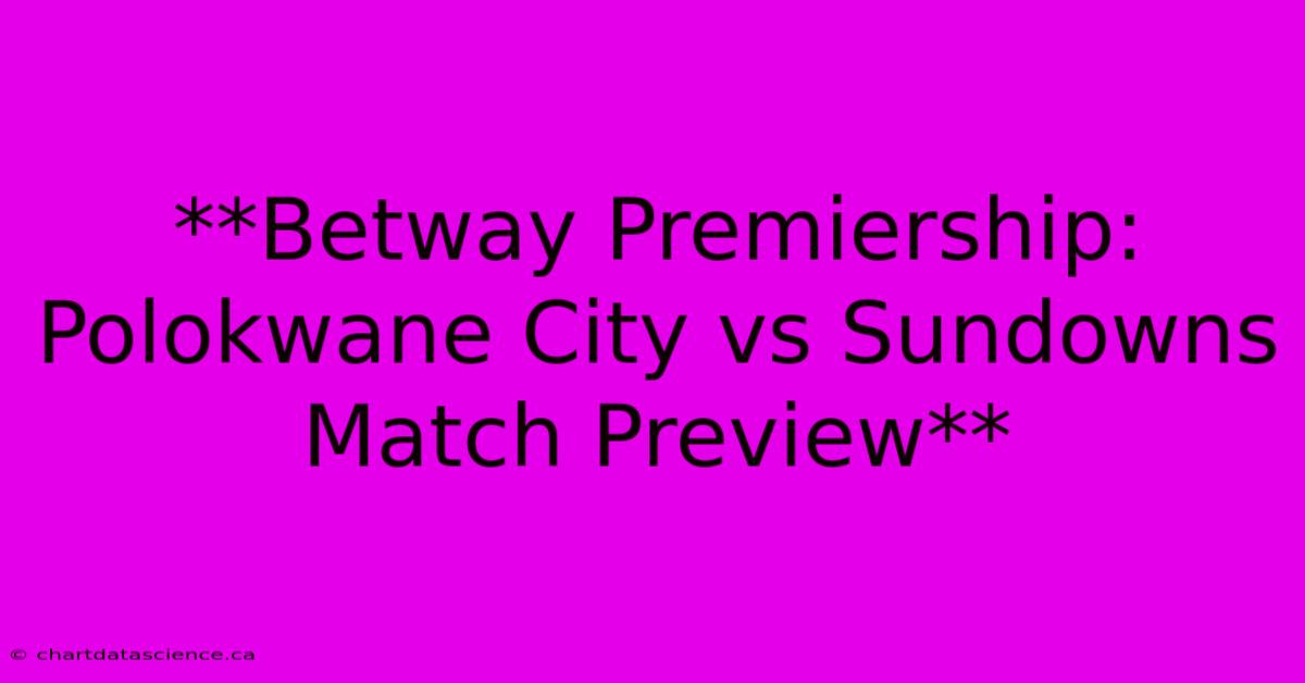 **Betway Premiership: Polokwane City Vs Sundowns Match Preview**