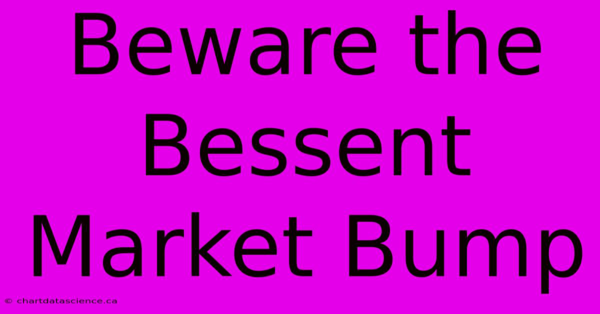 Beware The Bessent Market Bump