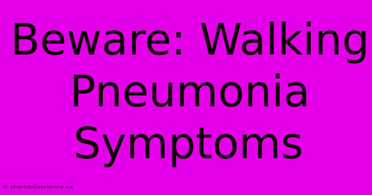 Beware: Walking Pneumonia Symptoms