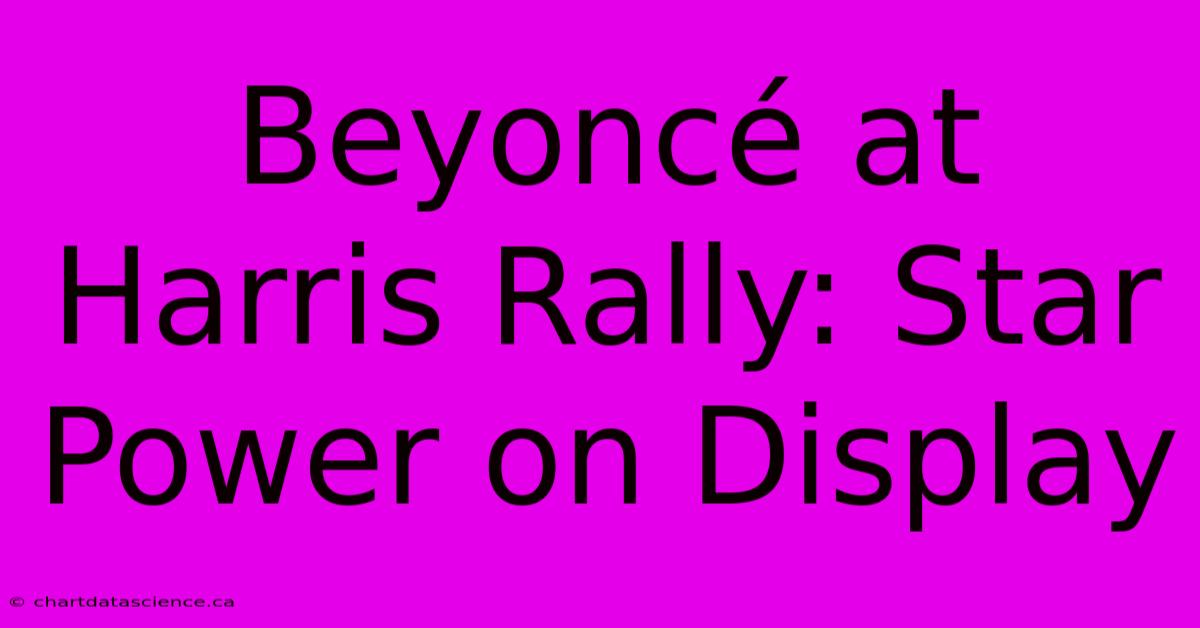 Beyoncé At Harris Rally: Star Power On Display