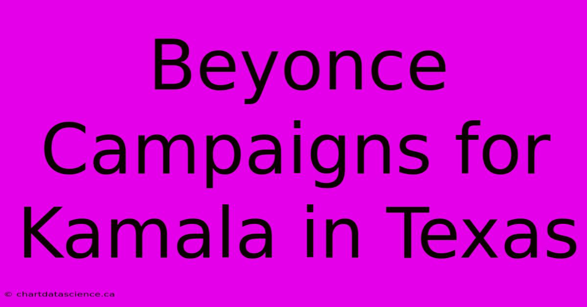 Beyonce Campaigns For Kamala In Texas 