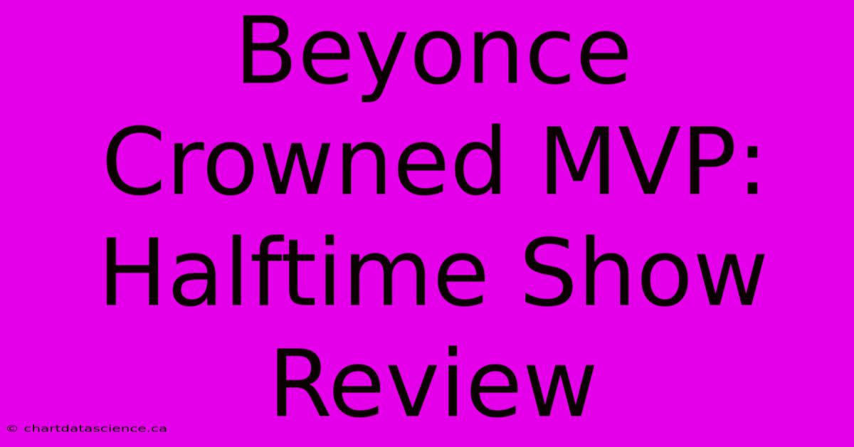 Beyonce Crowned MVP: Halftime Show Review