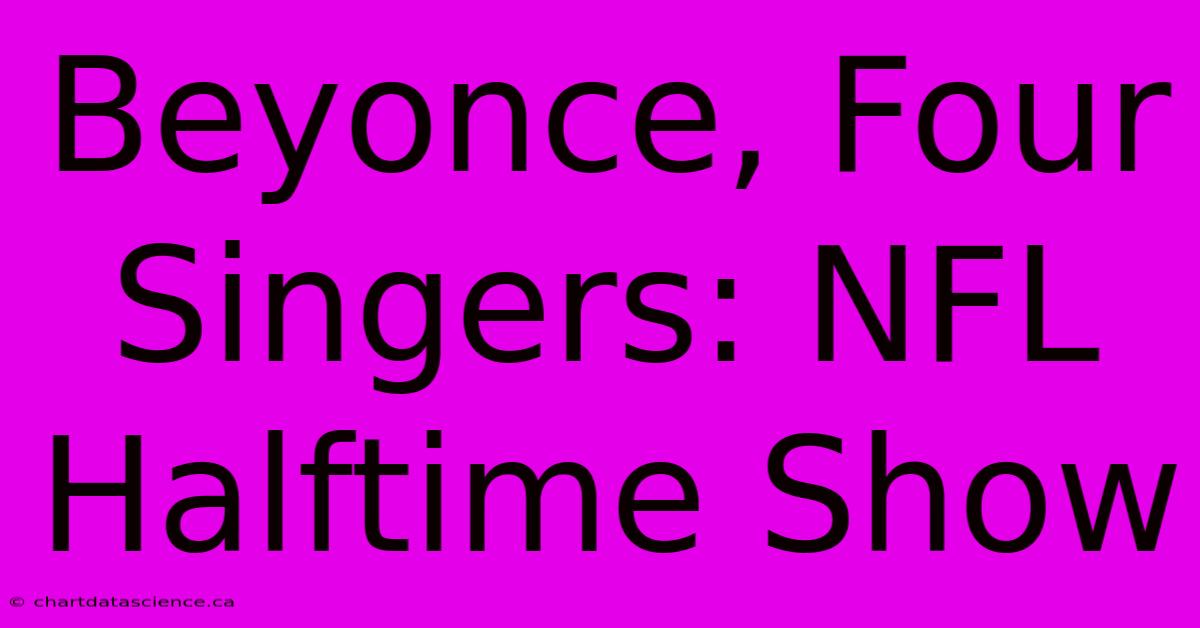 Beyonce, Four Singers: NFL Halftime Show