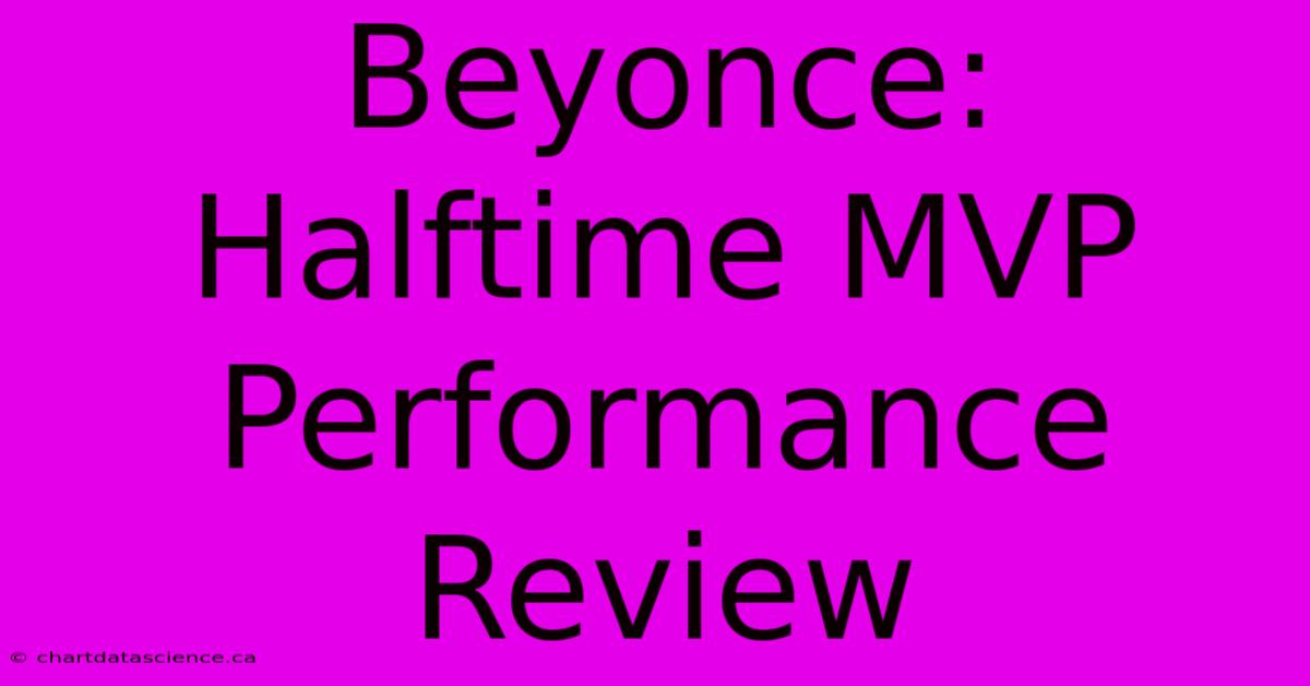 Beyonce: Halftime MVP Performance Review