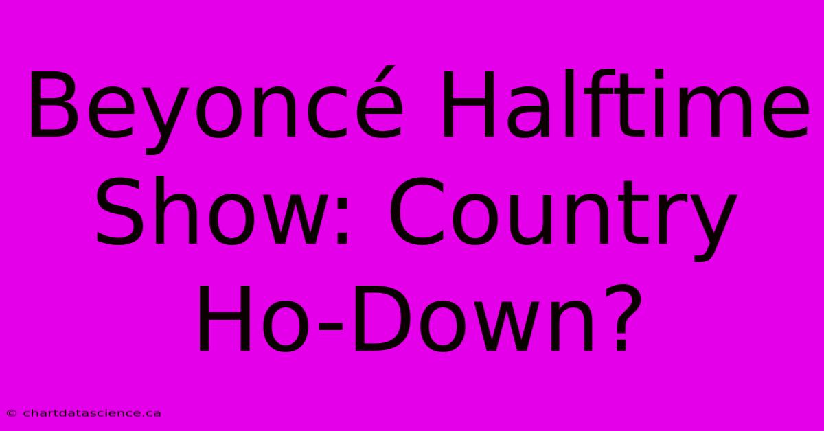 Beyoncé Halftime Show: Country Ho-Down?