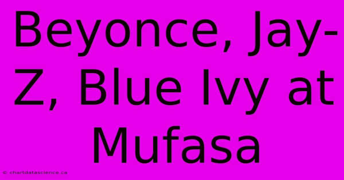 Beyonce, Jay-Z, Blue Ivy At Mufasa