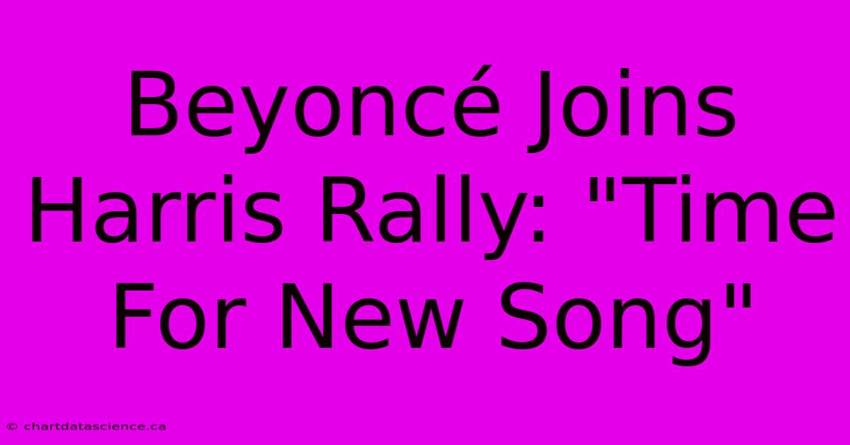 Beyoncé Joins Harris Rally: 