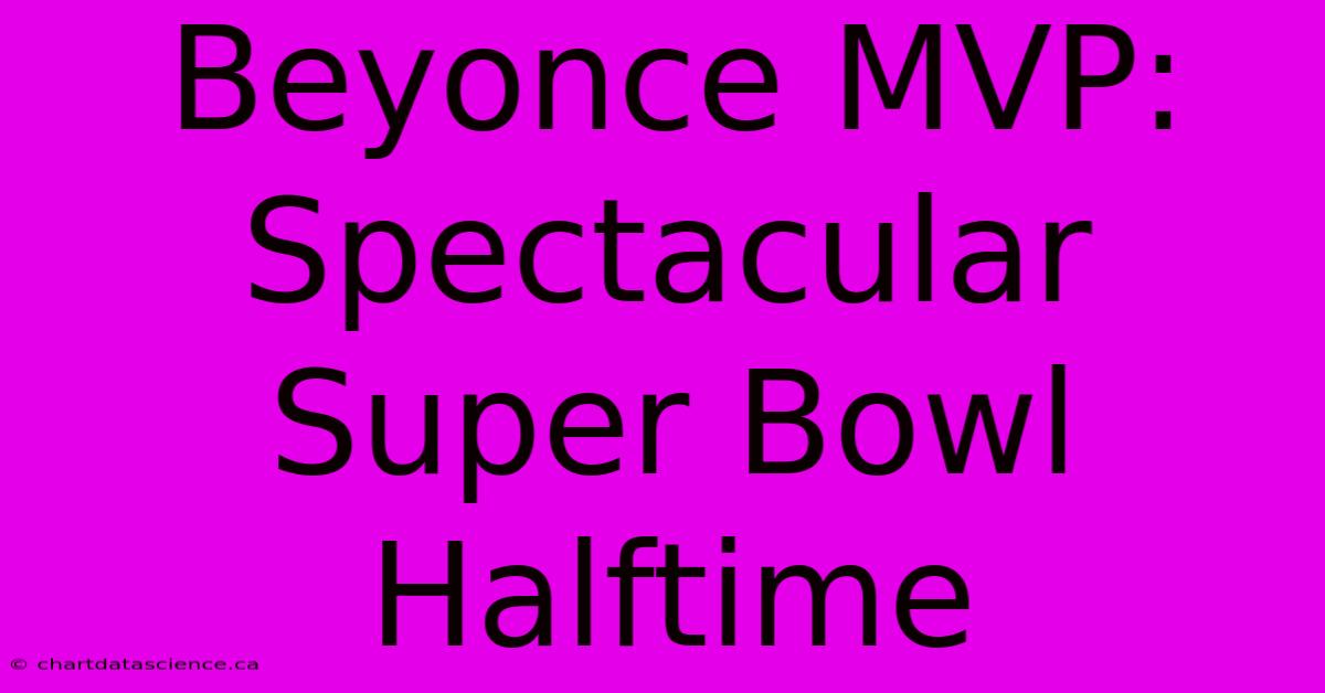 Beyonce MVP: Spectacular Super Bowl Halftime