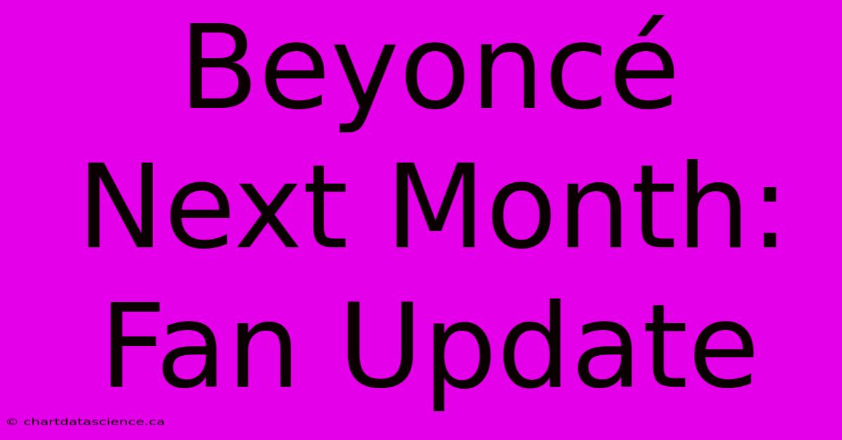 Beyoncé Next Month: Fan Update