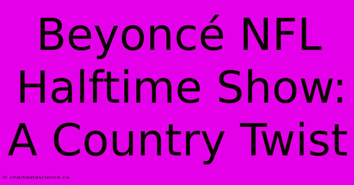 Beyoncé NFL Halftime Show: A Country Twist