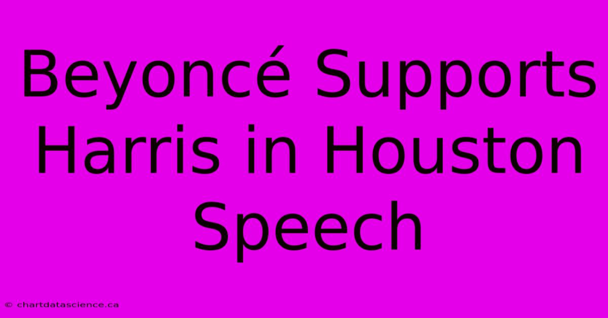 Beyoncé Supports Harris In Houston Speech