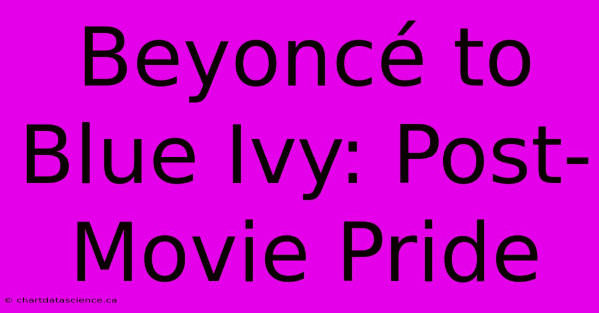 Beyoncé To Blue Ivy: Post-Movie Pride