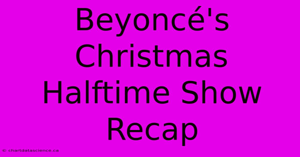 Beyoncé's Christmas Halftime Show Recap