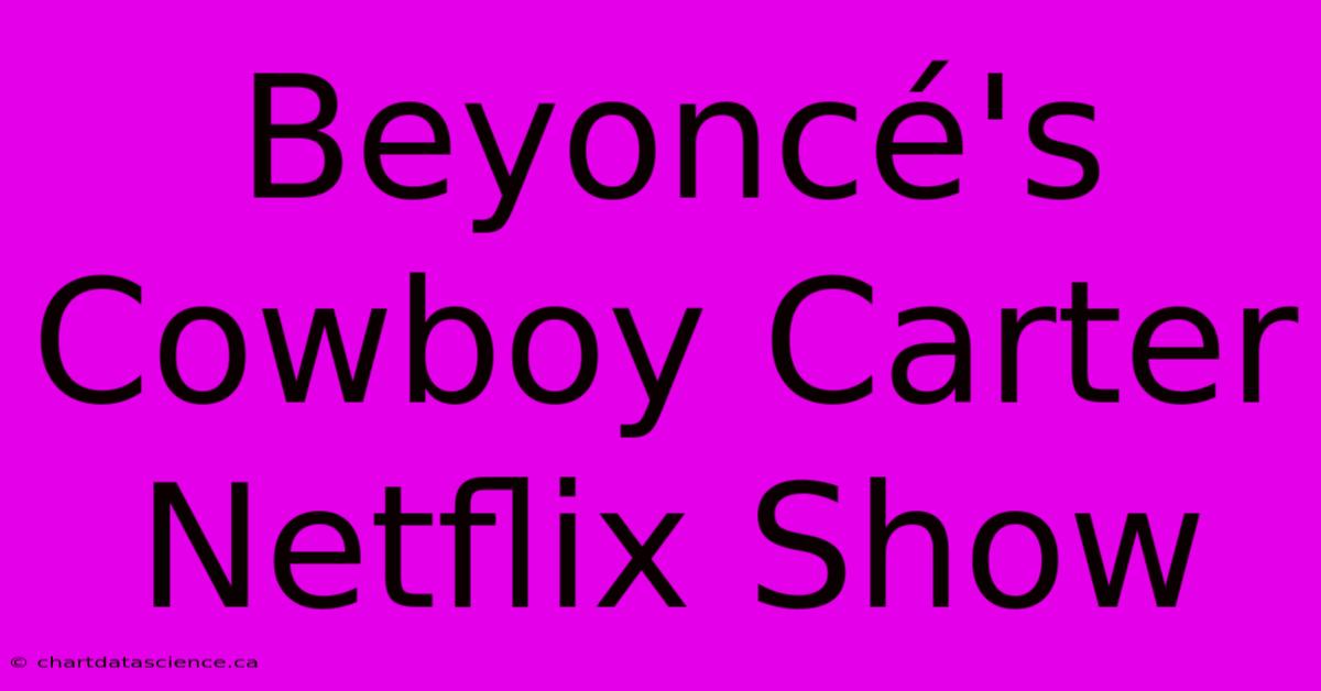 Beyoncé's Cowboy Carter Netflix Show