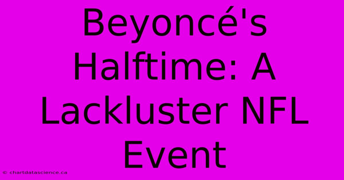 Beyoncé's Halftime: A Lackluster NFL Event