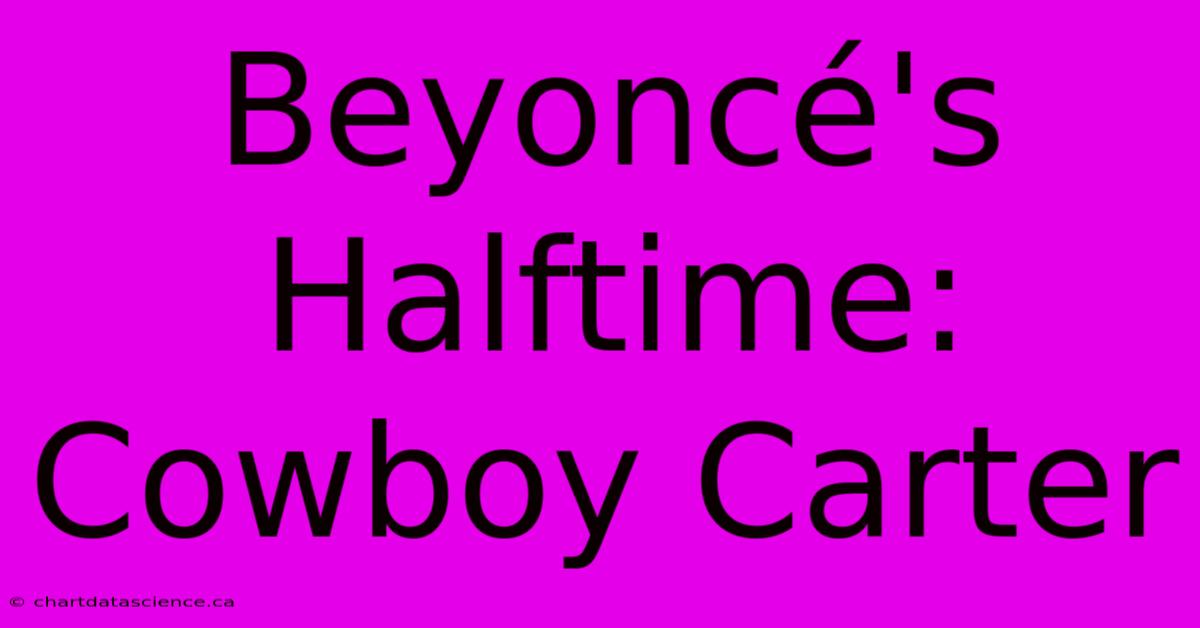 Beyoncé's Halftime: Cowboy Carter