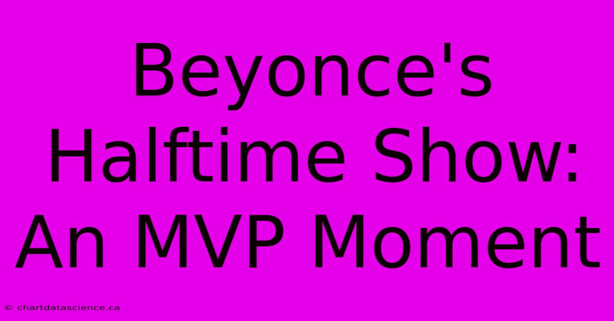 Beyonce's Halftime Show: An MVP Moment