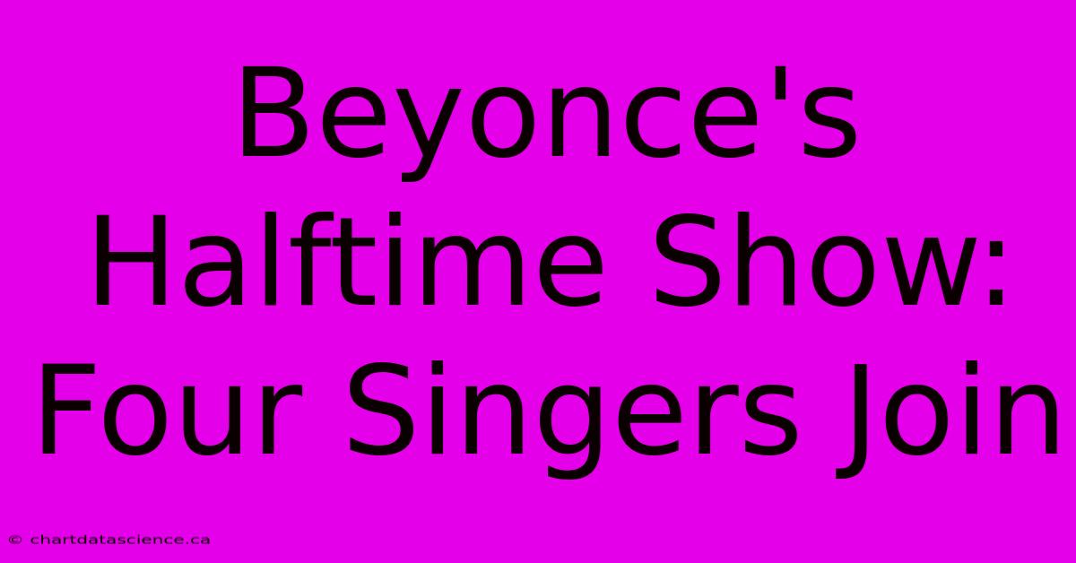 Beyonce's Halftime Show: Four Singers Join