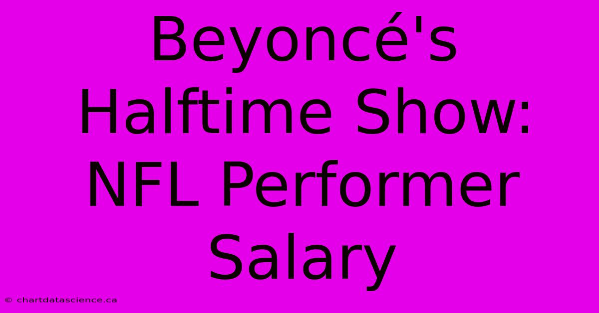 Beyoncé's Halftime Show: NFL Performer Salary