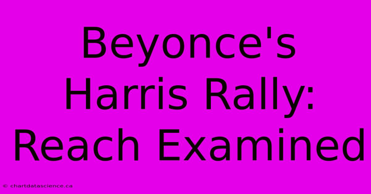 Beyonce's Harris Rally: Reach Examined