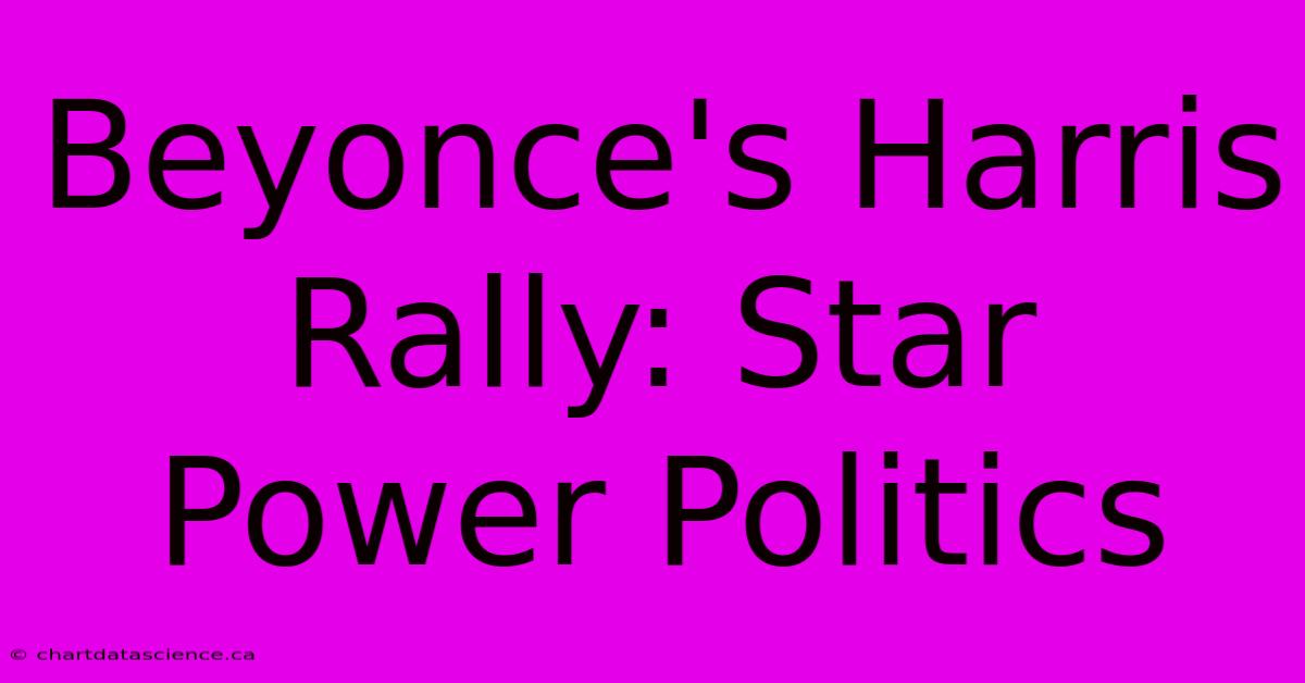 Beyonce's Harris Rally: Star Power Politics 