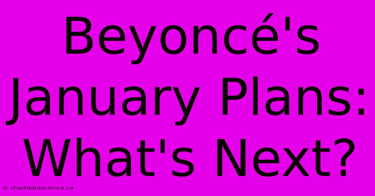 Beyoncé's January Plans: What's Next?