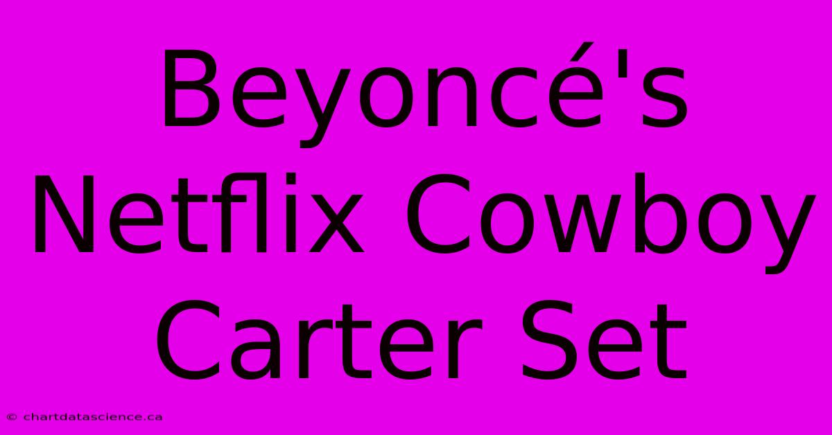 Beyoncé's Netflix Cowboy Carter Set