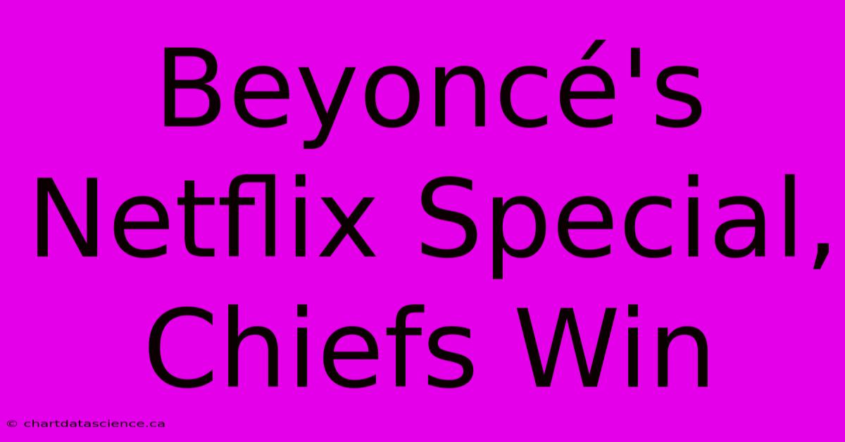 Beyoncé's Netflix Special, Chiefs Win