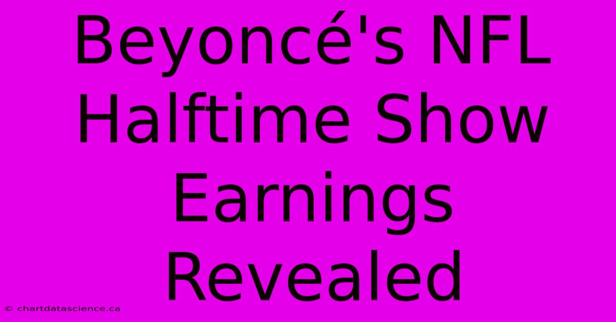 Beyoncé's NFL Halftime Show Earnings Revealed