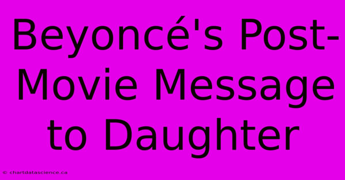 Beyoncé's Post-Movie Message To Daughter