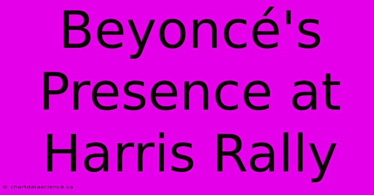 Beyoncé's Presence At Harris Rally  