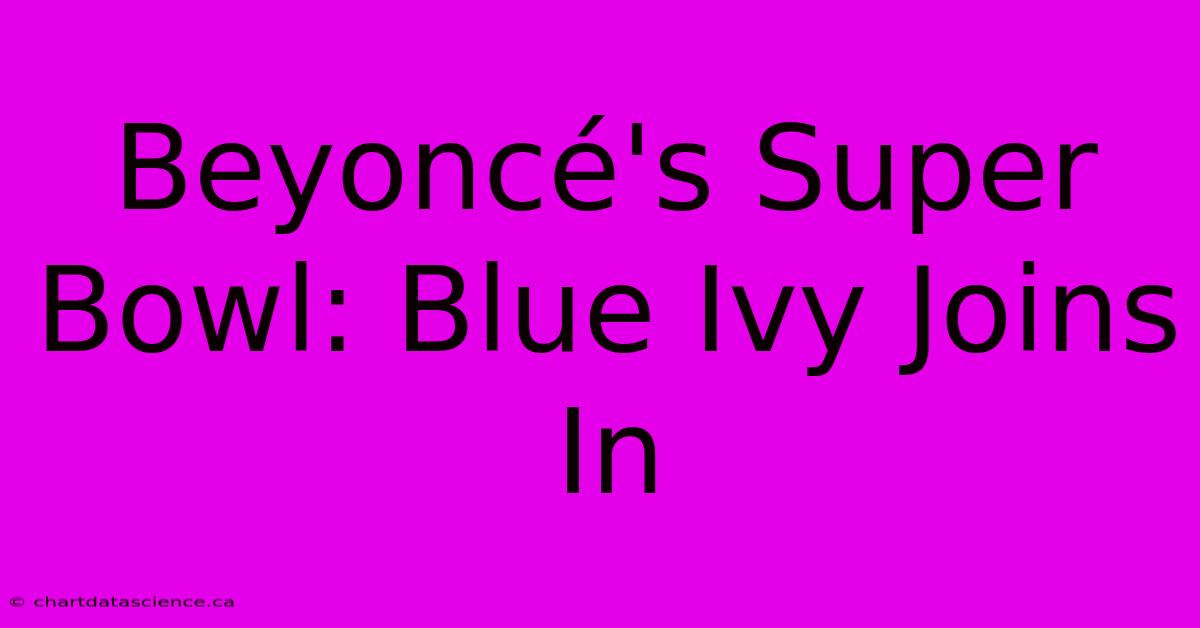 Beyoncé's Super Bowl: Blue Ivy Joins In