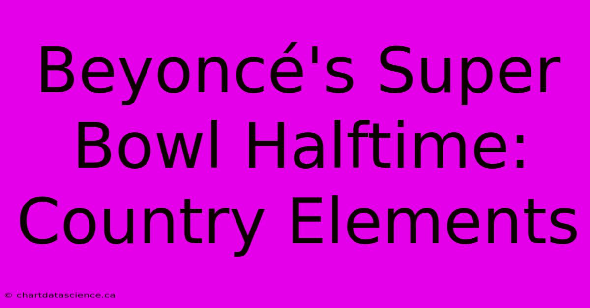 Beyoncé's Super Bowl Halftime: Country Elements