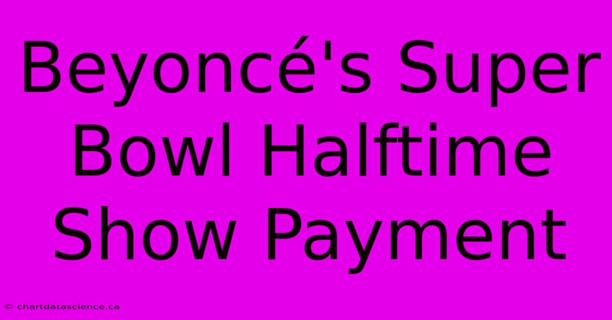 Beyoncé's Super Bowl Halftime Show Payment