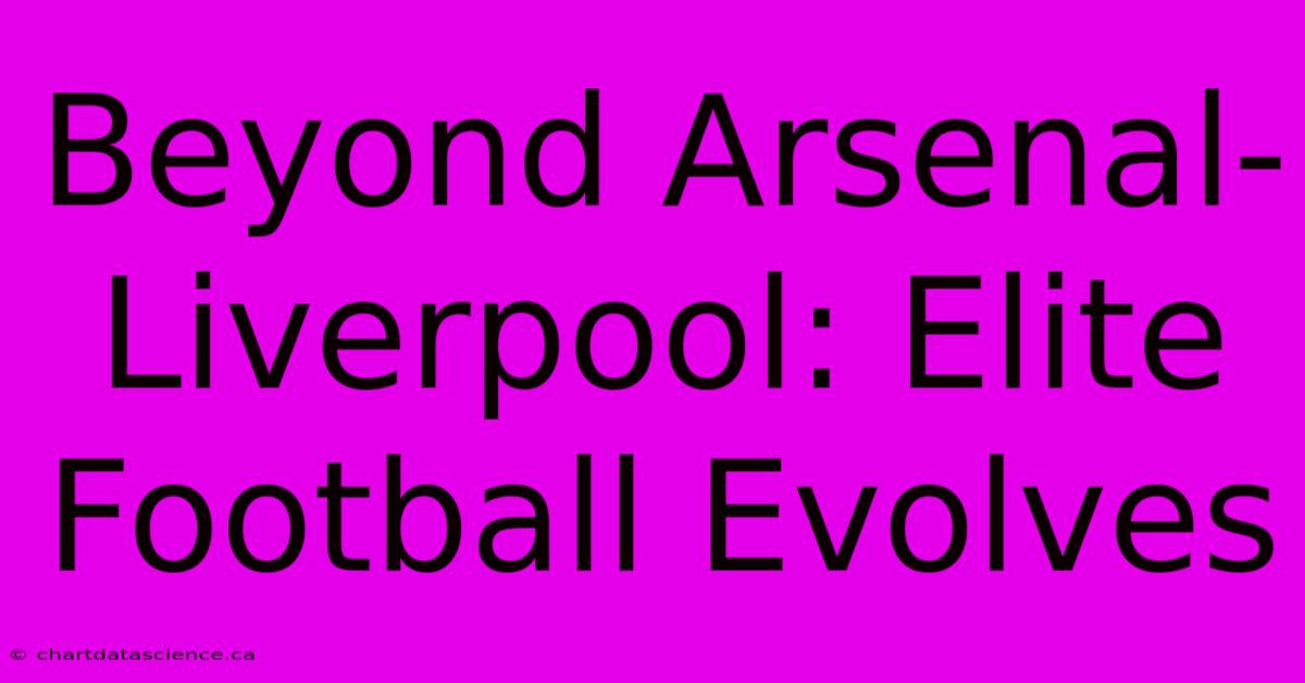 Beyond Arsenal-Liverpool: Elite Football Evolves