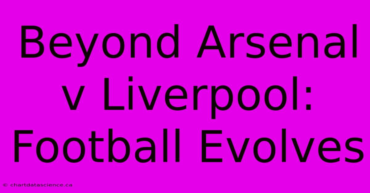 Beyond Arsenal V Liverpool: Football Evolves