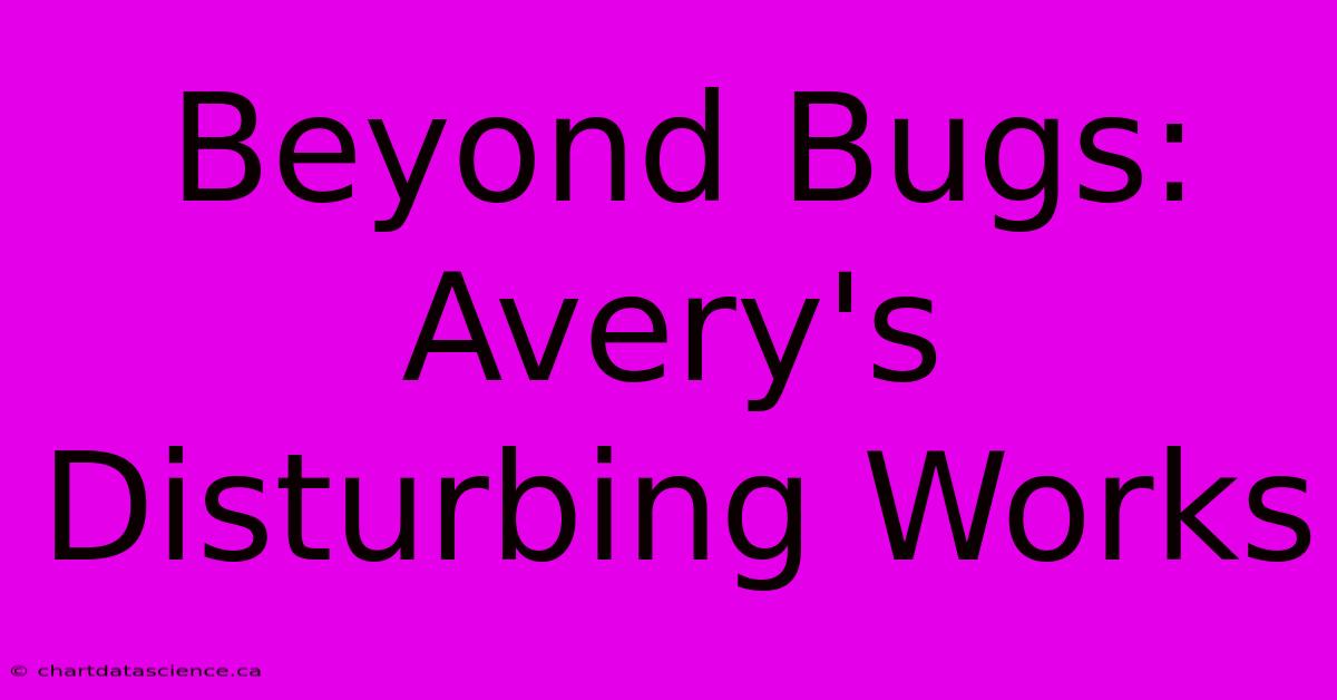 Beyond Bugs: Avery's Disturbing Works