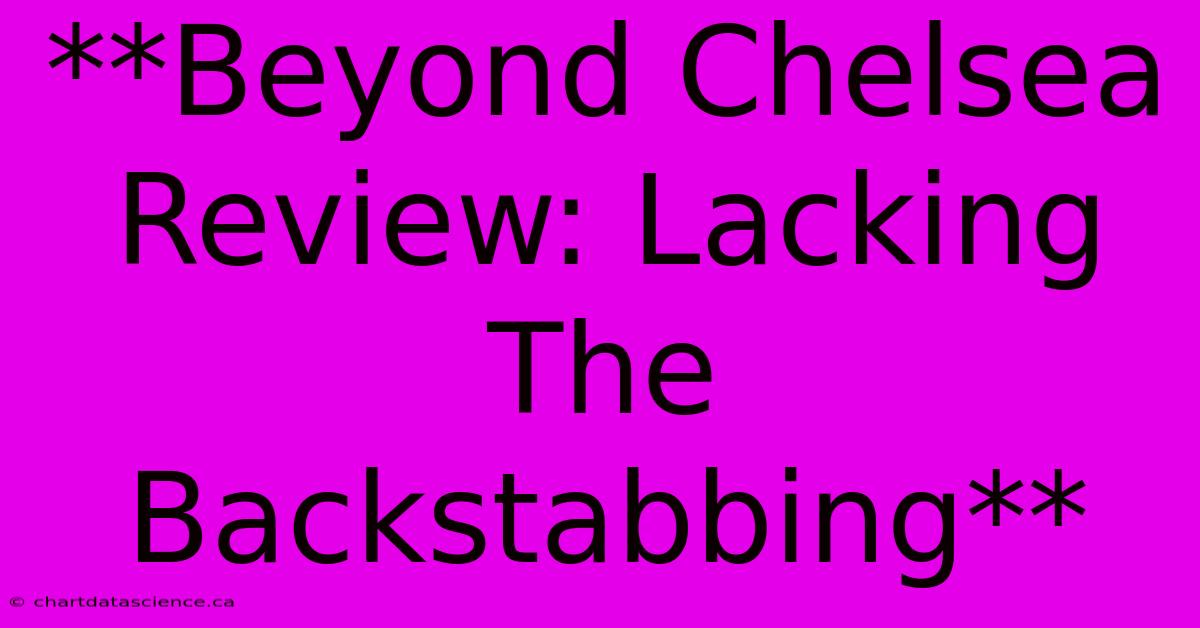 **Beyond Chelsea Review: Lacking The Backstabbing**