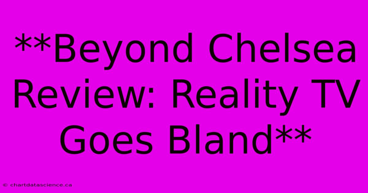 **Beyond Chelsea Review: Reality TV Goes Bland** 