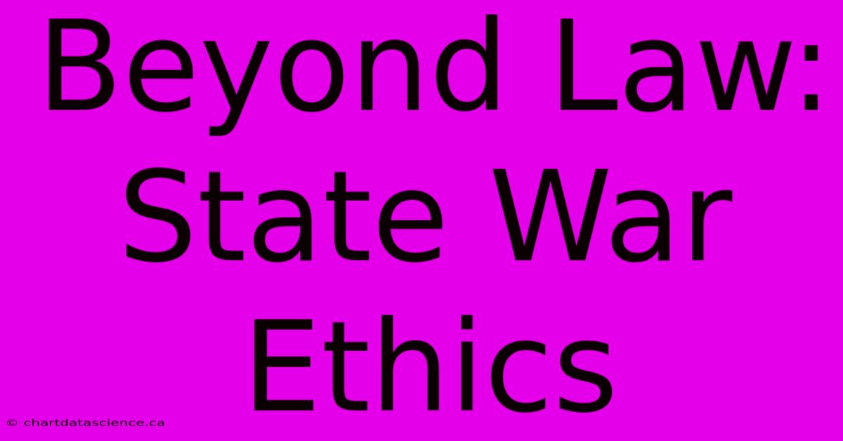 Beyond Law: State War Ethics