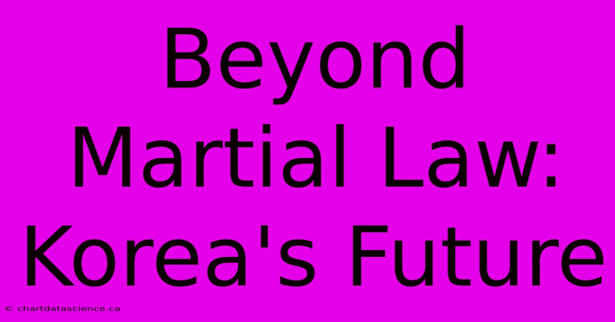 Beyond Martial Law: Korea's Future