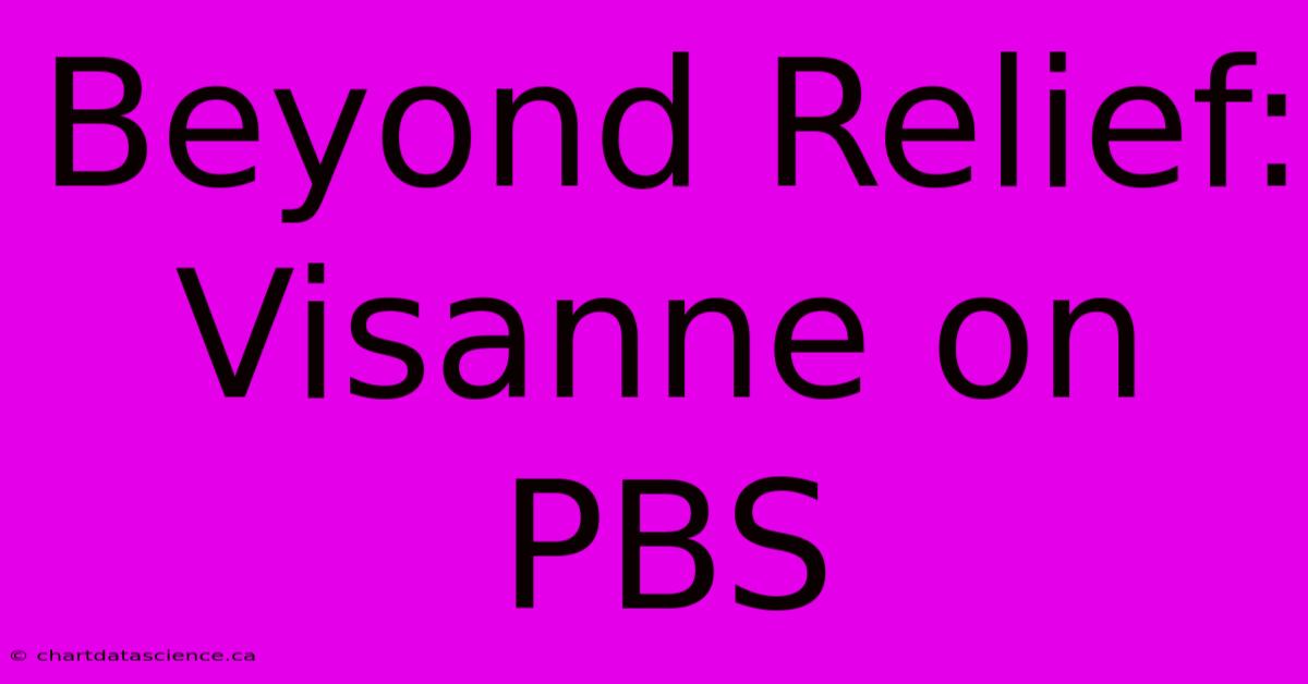 Beyond Relief: Visanne On PBS