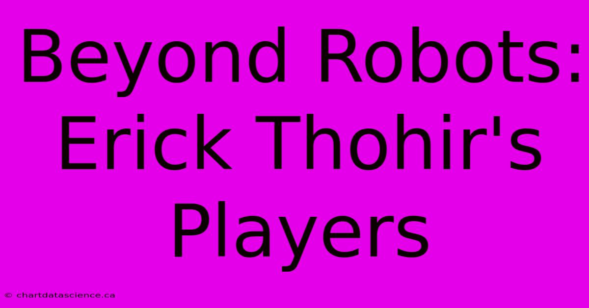 Beyond Robots: Erick Thohir's Players