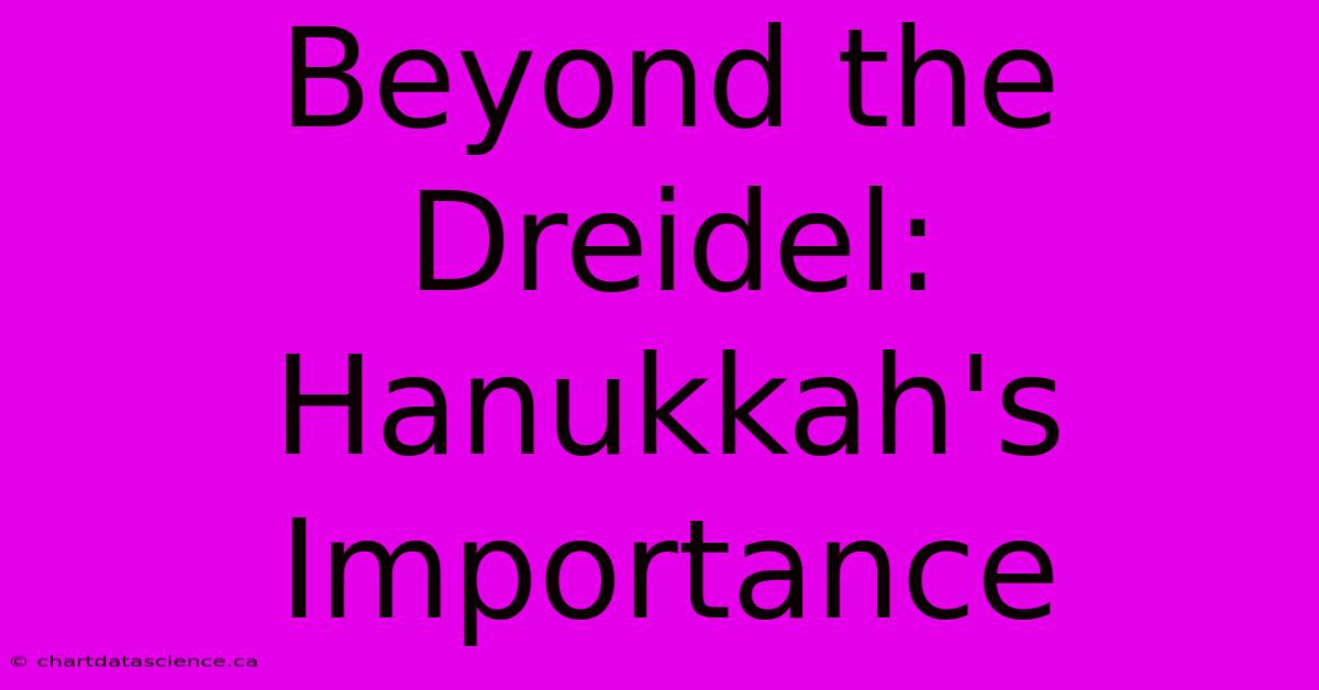 Beyond The Dreidel: Hanukkah's Importance