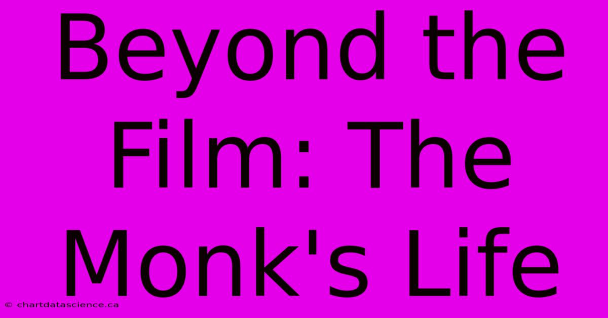 Beyond The Film: The Monk's Life