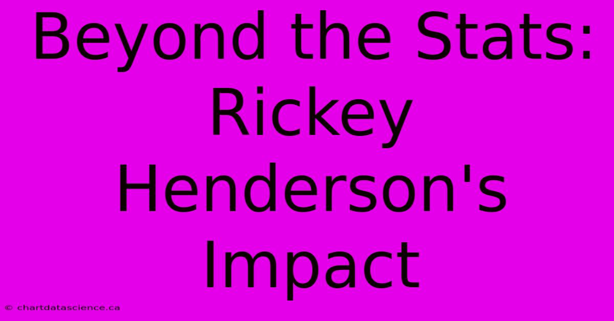 Beyond The Stats: Rickey Henderson's Impact