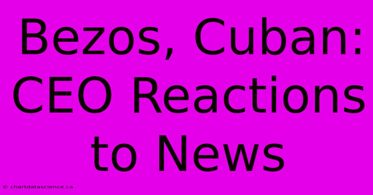 Bezos, Cuban: CEO Reactions To News